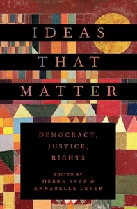 Ideas That Matter: Democracy, Justice, Rights di Debra Satz edito da OXFORD UNIV PR