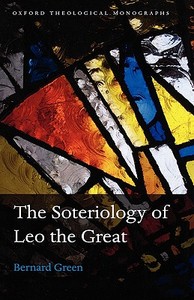 Green, B: Soteriology of Leo the Great di Bernard Green edito da OUP Oxford