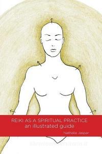 Reiki As A Spiritual Practice di Jaspar Nathalie edito da Nathalie Jaspar