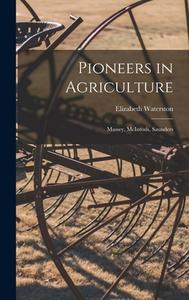 Pioneers in Agriculture: Massey, McIntosh, Saunders di Elizabeth Waterston edito da LIGHTNING SOURCE INC