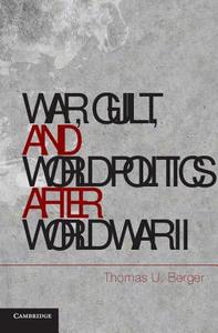 War, Guilt, and World Politics after World War II di Thomas U. Berger edito da Cambridge University Press
