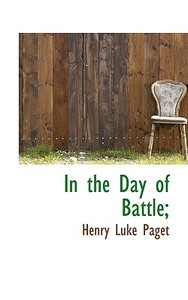 In The Day Of Battle; di Henry Luke Paget edito da Bibliolife