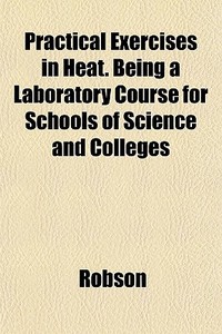 Practical Exercises In Heat. Being A Lab di Pam Robson edito da General Books