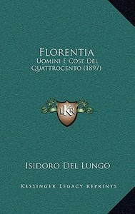 Florentia: Uomini E Cose del Quattrocento (1897) di Isidoro Del Lungo edito da Kessinger Publishing