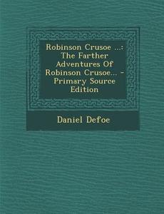 Robinson Crusoe ...: The Farther Adventures of Robinson Crusoe... - Primary Source Edition di Daniel Defoe edito da Nabu Press
