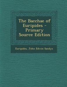 The Bacchae of Euripides di Euripides, John Edwin Sandys edito da Nabu Press