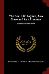 The Rev. J.w. Loguen, As A Slave And As A Freeman: A Narrative Of Real Life di Jermain Wesley Loguen, Elymas Payson Rogers edito da Andesite Press