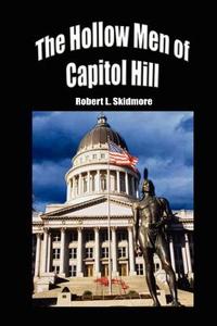 The Hollow Men of Capitol Hill di Robert L. Skidmore edito da AUTHORHOUSE