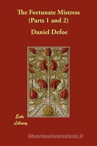 The Fortunate Mistress (Parts 1 and 2) di Daniel Defoe edito da ECHO LIB