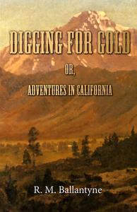 Digging For Gold di R. M. Ballantyne edito da Lyon Press