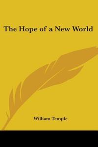 The Hope Of A New World di William Temple edito da Kessinger Publishing Co