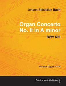 Organ Concerto No. II in A minor - BWV 593 - For Solo Organ (1714) di Johann Sebastian Bach edito da Barzun Press