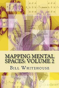 Mapping Mental Spaces: Volume 2 di Bill Whitehouse edito da Createspace