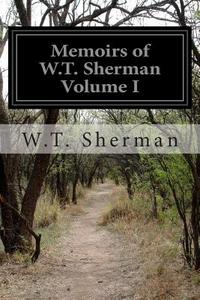Memoirs of W.T. Sherman Volume I di W. T. Sherman edito da Createspace