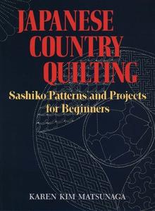 Japanese Country Quilting: Sashiko Patterns And Projects For Beginners di Karen Kim Matsunaga edito da Kodansha America, Inc