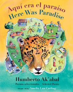 Aquí Era El Paraíso / Here Was Paradise: Selección de Poemas de Humberto Ak'abal / Selected Poems of Humberto Ak'abal di Humberto Ak'Abal edito da GROUNDWOOD BOOKS