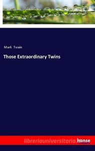 Those Extraordinary Twins di Mark Twain edito da hansebooks