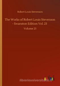 The Works of Robert Louis Stevenson - Swanston Edition Vol. 23 di Robert Louis Stevenson edito da Outlook Verlag