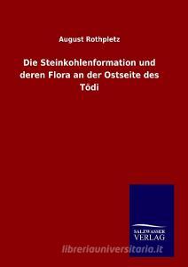 Die Steinkohlenformation und deren Flora an der Ostseite des Tödi di August Rothpletz edito da TP Verone Publishing