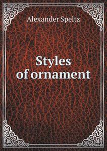 Styles Of Ornament di Alexander Speltz edito da Book On Demand Ltd.