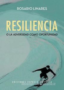 Resiliencia o la adversidad como oportunidad di Rosario Linares Martínez edito da Ediciones Espuela de Plata