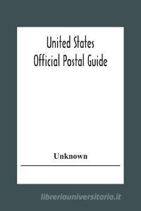 United States Official Postal Guide; Containing An Alphabetical List Of Post Officers In The United States With County State And Salary; Money Order O di Unknown edito da Alpha Editions