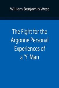 The Fight for the Argonne Personal Experiences of a 'Y' Man di William Benjamin West edito da Alpha Editions
