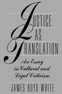 Justice as Translation (Paper) di James Boyd White edito da University of Chicago Press