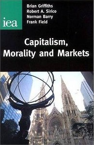 Capitalism, Morality and Markets di Brian Griffiths, Robert A. Sirico, Norman Barry, Frank Field edito da Institute of Economic Affairs