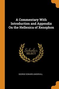 A Commentary With Introduction And Appendix On The Hellenica Of Xenophon di George Edward Underhill edito da Franklin Classics