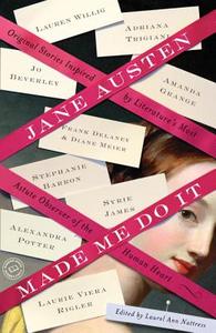 Jane Austen Made Me Do It: Original Stories Inspired by Literature's Most Astute Observer of the Human Heart di Adriana Trigiani, Jo Beverley edito da BALLANTINE BOOKS