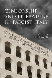 Censorship and Literature in Fascist Italy di Guido Bonsaver edito da University of Toronto Press