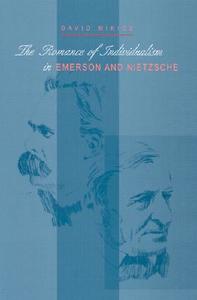The Romance of Individualism in Emerson and Nietzsche di David Mikics edito da Ohio University Press
