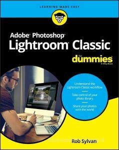 Adobe Photoshop Lightroom Classic For Dummies di Rob Sylvan edito da Wiley John + Sons