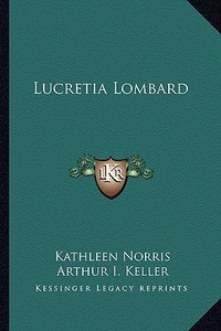 Lucretia Lombard di Kathleen Norris edito da Kessinger Publishing