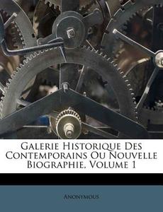 Galerie Historique Des Contemporains Ou Nouvelle Biographie, Volume 1 di Anonymous edito da Nabu Press