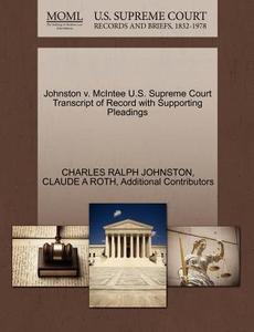 Johnston V. Mcintee U.s. Supreme Court Transcript Of Record With Supporting Pleadings di Charles Ralph Johnston, Claude A Roth, Additional Contributors edito da Gale, U.s. Supreme Court Records
