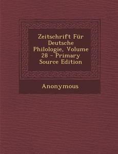 Zeitschrift Fur Deutsche Philologie, Volume 28 di Anonymous edito da Nabu Press