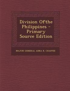 Division Ofthe Philippines - Primary Source Edition di Major General Adna R. Chaffee edito da Nabu Press
