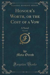 Honour's Worth, Or The Cost Of A Vow, Vol. 2 Of 2 di Meta Orred edito da Forgotten Books