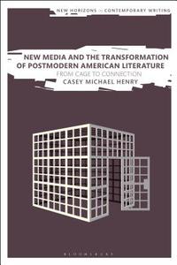 New Media and the Transformation of Postmodern American Literature: From Cage to Connection di Casey Michael Henry edito da CONTINNUUM 3PL