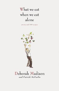 What We Eat When We Eat Alone: Stories and 100 Recipes di Deborah Madison, Patrick McFarlin edito da GIBBS SMITH PUB