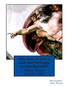 Why Story of God Is Love and Portrayals Incomprehensible?: Photo Essay di Christopher Alan Byrne edito da Createspace