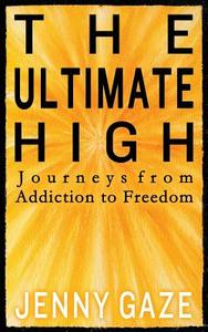 The Ultimate High: Journeys from Addiction to Recovery with Sai Baba di Jenny Gaze edito da Createspace