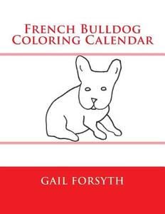 French Bulldog Coloring Calendar di Gail Forsyth edito da Createspace