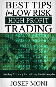 Best Tips for Low Risk High Profit Trading di Josef Moni edito da Createspace