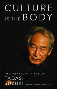 Culture Is the Body: The Theatre Writings of Tadashi Suzuki di Tadashi Suzuki edito da MARTIN E SEGAL THEATRE CTR