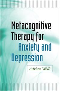 Metacognitive Therapy for Anxiety and Depression di Adrian Wells edito da Guilford Publications