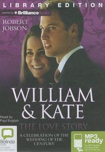 William & Kate: The Love Story: A Celebration of the Wedding of the Century di Robert Jobson edito da Bolinda Publishing
