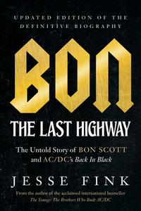 Bon: The Last Highway: The Untold Story of Bon Scott and Ac/DC's Back in Black, Updated Edition of the Definitive Biography di Jesse Fink edito da ECW PR
